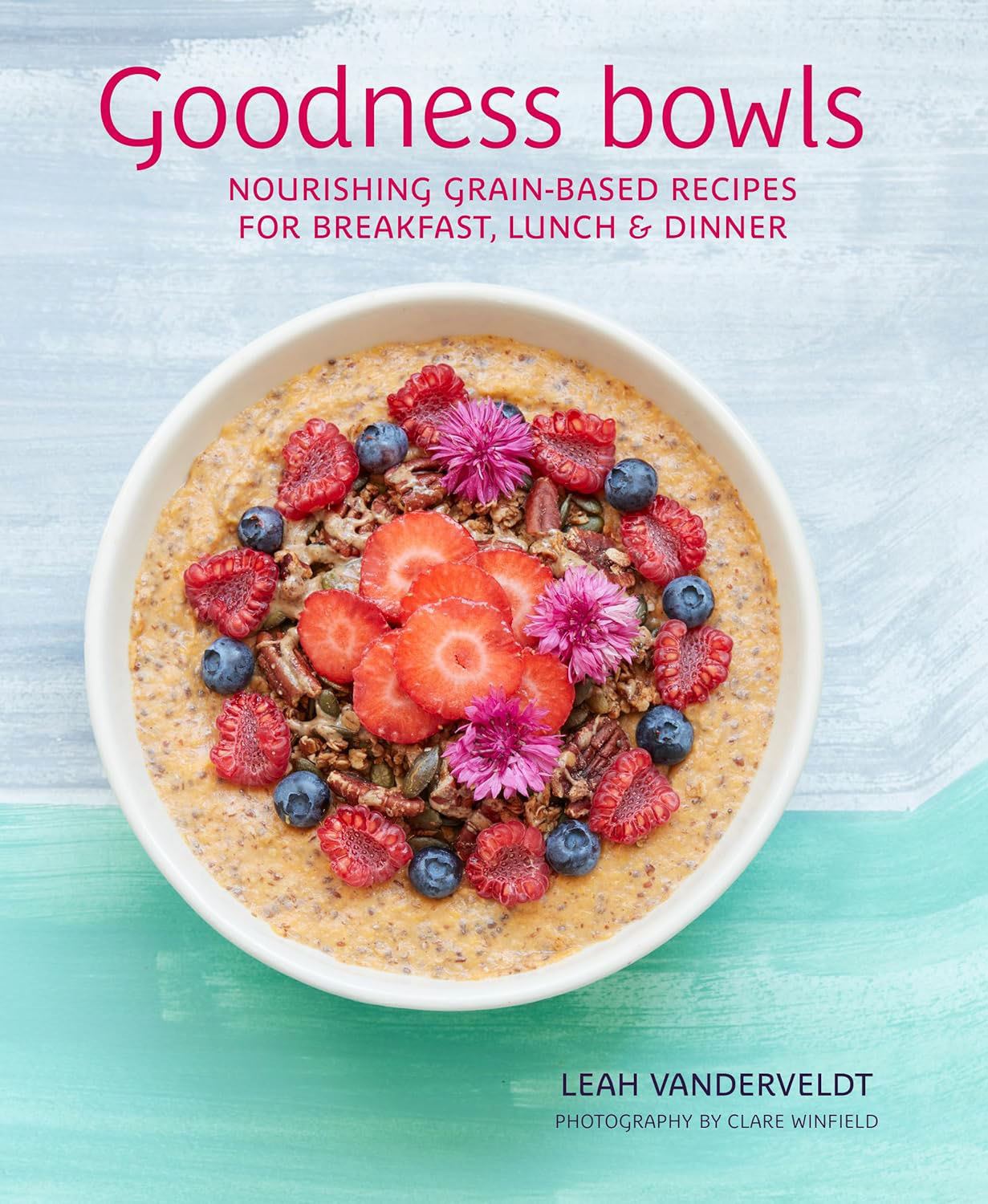 Goodness Bowls: Nourishing Grain Based Recipes